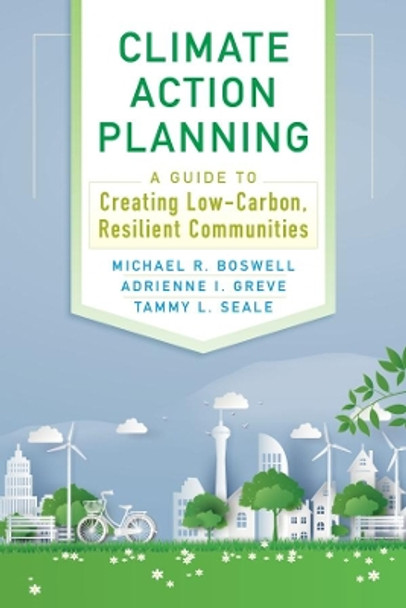 Climate Action Planning: A Guide to Creating Low-Carbon, Resilient Communities by Michael R Boswell 9781610919630