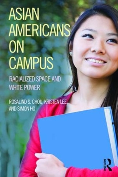 Asian Americans on Campus: Racialized Space and White Power by Rosalind S. Chou 9781612057361