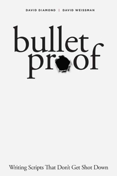 Bulletproof: Writing Scripts That Don't Get Shot Down by David Diamond 9781615932993