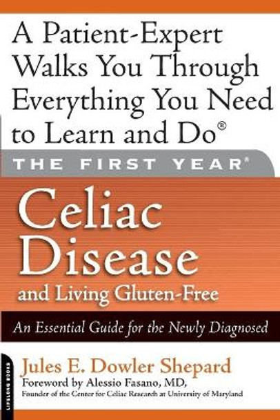The First Year: Celiac Disease and Living Gluten-Free: An Essential Guide for the Newly Diagnosed by Jules E. Dowler Shepard