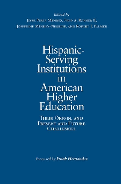 Hispanic Serving Institutions in American Higher Education: A Comprehensive Overview by Jesse Perez Mendez 9781620361436