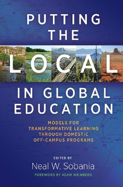 Putting the Local in Global Education: Models for Transformative Learning through Domestic Off-Campus Programs by Neal W. Sobania 9781620361689