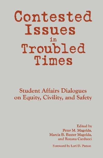 Contested Issues in Troubled Times: Student Affairs Dialogues on Equity, Civility, and Safety by Peter M. Magolda 9781620368008