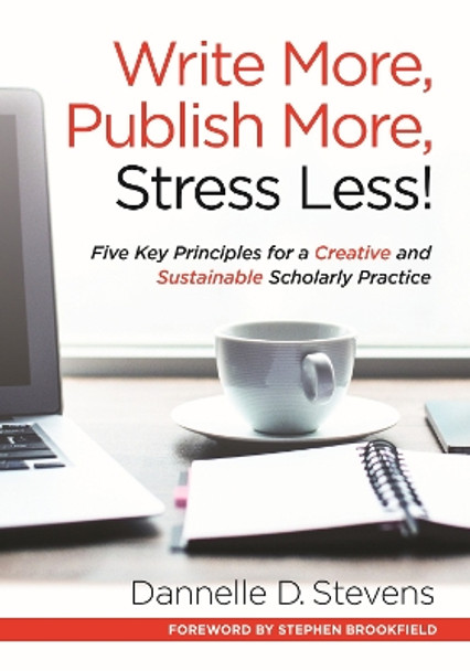 Write More, Publish More, Stress Less!: Five Key Principles for a Creative and Productive Scholarly Practice by Dannelle D. Stevens 9781620365175