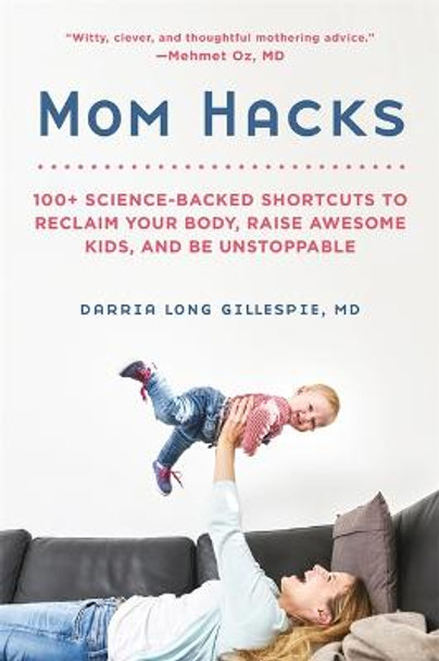 Mom Hacks: 100+ Ways to Raise a Healthy Baby--and be a Healthy Mom by Darria Long Gillespie, MD