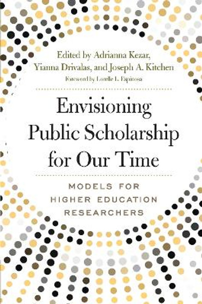 Envisioning Public Scholarship for Our Time: Models for Higher Education Researchers by Adrianna Kezar 9781620367766