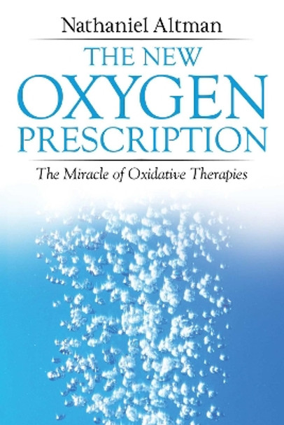 The New Oxygen Prescription: The Miracle of Oxidative Therapies by Nathaniel Altman 9781620556078