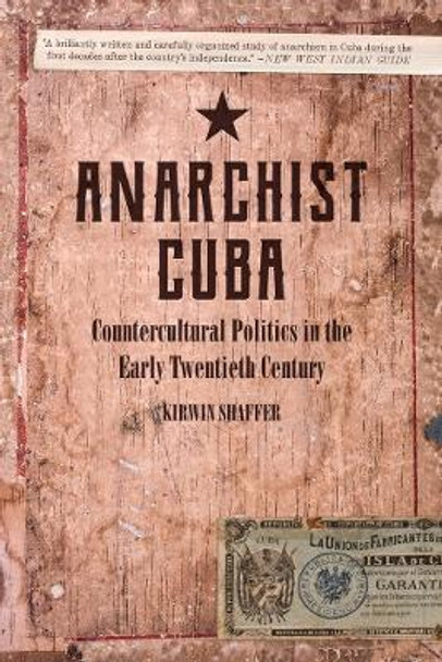 Anarchist Cuba: Countercultural Politics in the Early Twentieth Century by Kirwin Shaffer 9781629636375