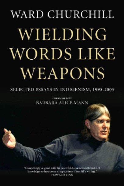 Wielding Words Like Weapons: Selected Essays in Indigenism, 1995-2005 by Ward Churchill 9781629631011