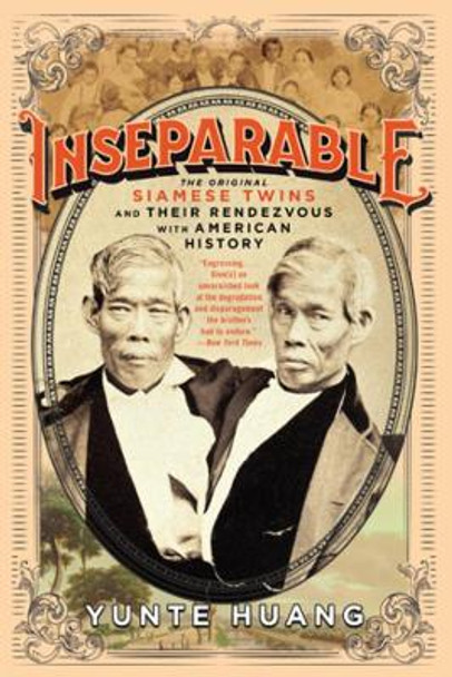 Inseparable: The Original Siamese Twins and Their Rendezvous with American History by Yunte Huang 9781631495458