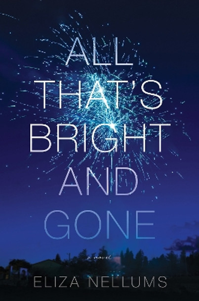 All That's Bright And Gone: A Novel by Eliza Nellums 9781643852379