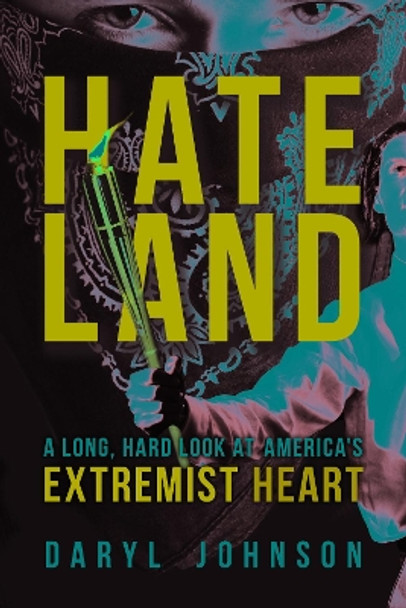 Hateland: A Long, Hard Look at America's Extremist Heart by Daryl Johnson 9781633885165