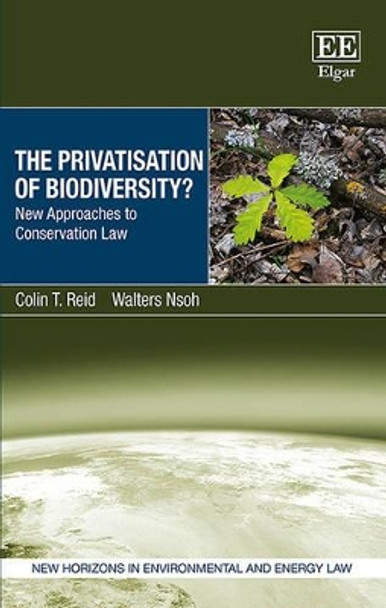 The Privatisation of Biodiversity?: New Approaches to Conservation Law by Colin T. Reid 9781783474431