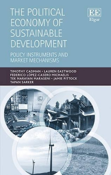 The Political Economy of Sustainable Development: Policy Instruments and Market Mechanisms by Timothy Cadman 9781783474837