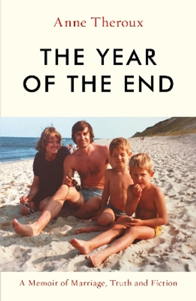 The Year of the End: A Memoir of Marriage, Truth and Fiction by Anne Theroux 9781785787393