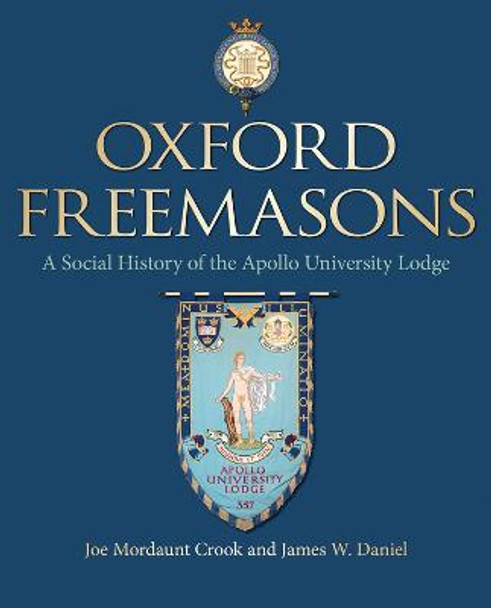 Oxford Freemasons: A Social History of Apollo University Lodge by Joe Mordaunt Crook