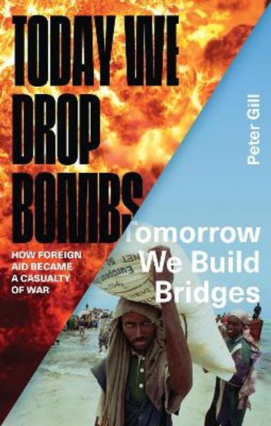 Today We Drop Bombs, Tomorrow We Build Bridges: How Foreign Aid became a Casualty of War by Peter Gill 9781783601226