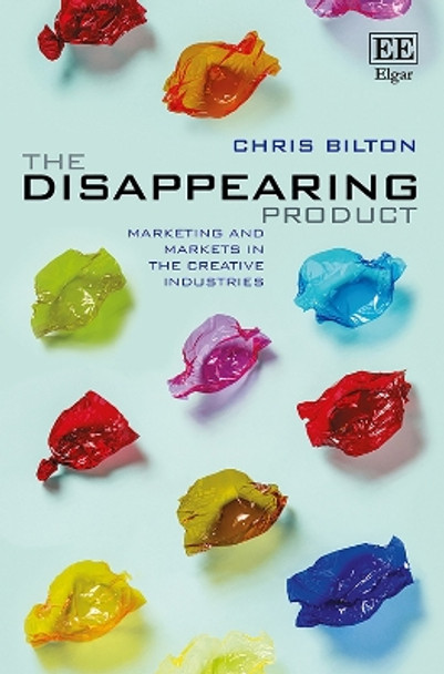 The Disappearing Product: Marketing and Markets in the Creative Industries by Chris Bilton 9781785360725