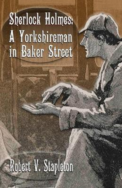 Sherlock Holmes: A Yorkshireman In Baker Street by Robert V Stapleton 9781787058026