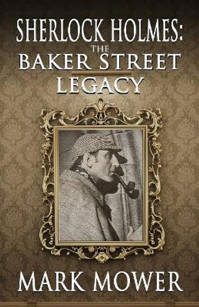 Sherlock Holmes: The Baker Street Legacy by Mark Mower 9781787054325