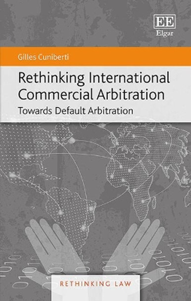 Rethinking International Commercial Arbitration: Towards Default Arbitration by Gilles Cuniberti 9781786432391