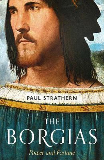 The Borgias: Power and Fortune by Paul Strathern 9781786495440