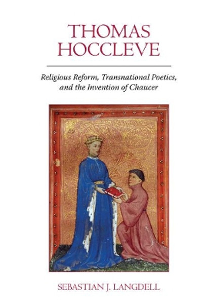 Thomas Hoccleve: Religious Reform, Transnational Poetics, and the Invention of Chaucer by Sebastian J. Langdell 9781786941299