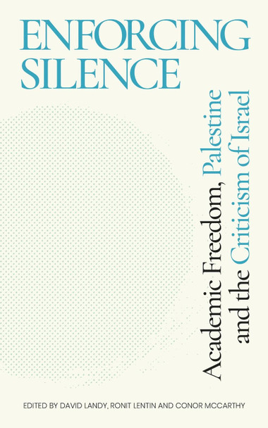 Enforcing Silence: Academic Freedom, Palestine and the Criticism of Israel by David Landy 9781786996503