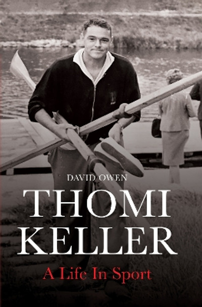 Thomi Keller: A Life in Sport by David Owen 9781788084680