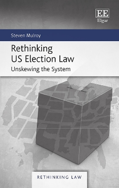 Rethinking US Election Law: Unskewing the System by Steven Mulroy 9781788117500