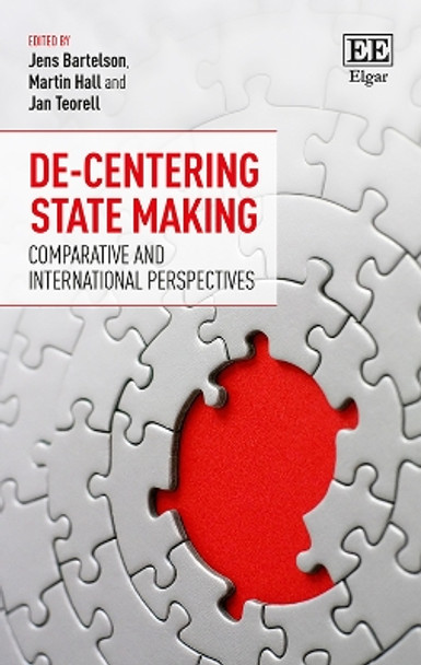 De-Centering State Making: Comparative and International Perspectives by Jens Bartelson 9781788112987