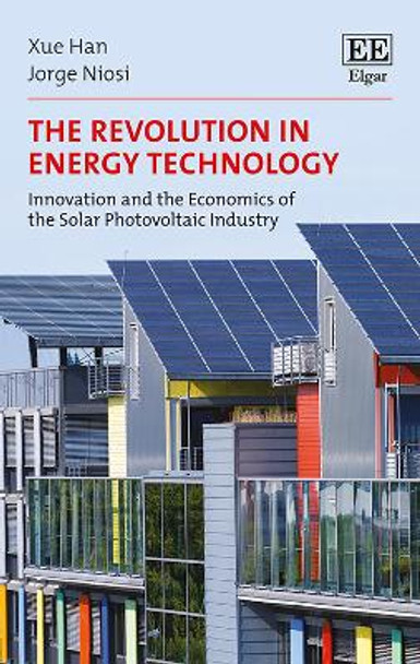 The Revolution in Energy Technology: Innovation and the Economics of the Solar Photovoltaic Industry by Xue Han 9781788115650