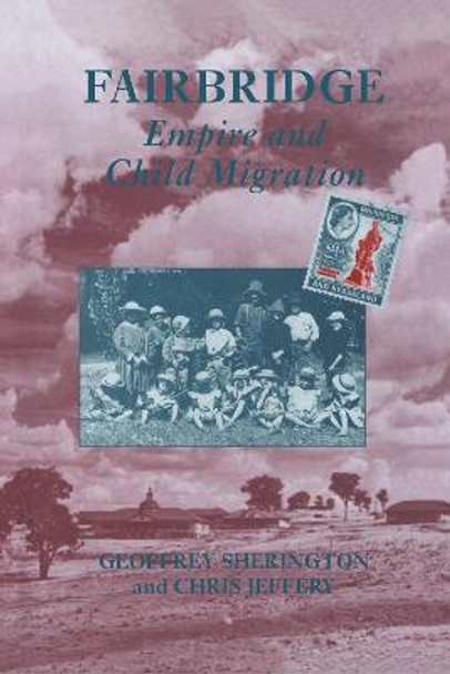 Fairbridge: Empire and Child Migration: Empire and Child Migration by Chris Jeffery