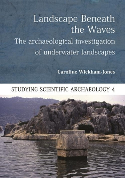 Landscape Beneath the Waves: The Archaeological Investigation of Underwater Landscapes by Caroline Wickham-Jones 9781789250725