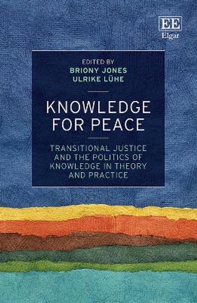 Knowledge for Peace: Transitional Justice and the Politics of Knowledge in Theory and Practice by Briony Jones 9781789905342