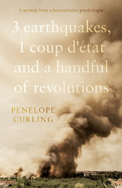 3 Earthquakes, 1 Coup d'etat and a Handful of Revolutions by Penelope Curling 9781800462144