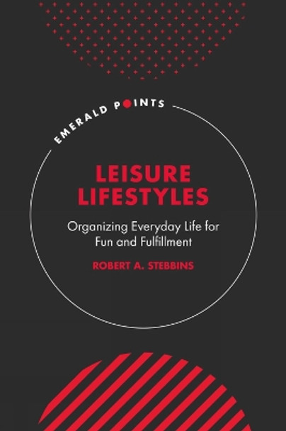 Leisure Lifestyles: Organizing Everyday Life for Fun and Fulfillment by Robert A. Stebbins 9781801176019