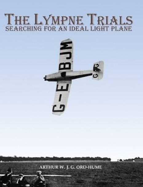 The Lympne Trials - Searching for an Ideal Light Plane by Arthur W. J. G. Ord-Hume 9781840335736