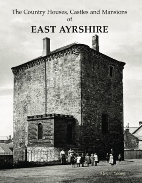 The Country Houses, Castles and Mansions of East Ayrshire by Alex F. Young 9781840336306