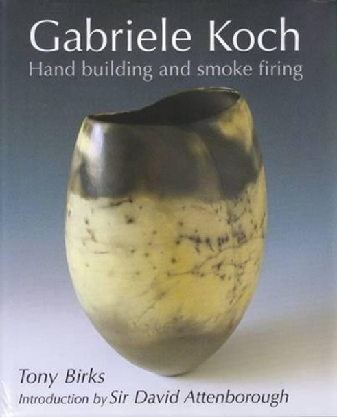 Gabriele Koch - Hand Building and Smoke Firing by Tony Birks 9781840334708