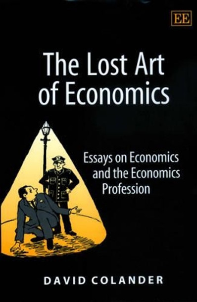 The Lost Art of Economics: Essays on Economics and the Economics Profession by David Colander 9781840646948