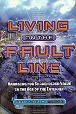 Living on the Fault Line: Managing for Shareholder Value in the Age of the Internet Geoffrey A. Moore (President of The Chasm Group in Palo Alto, California) 9781841121185