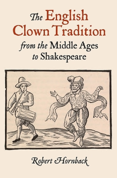 The English Clown Tradition from the Middle Ages to Shakespeare by Robert Hornback 9781843843566