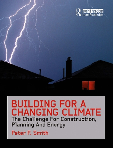 Building for a Changing Climate: The Challenge for Construction, Planning and Energy by Peter F. Smith 9781844077359