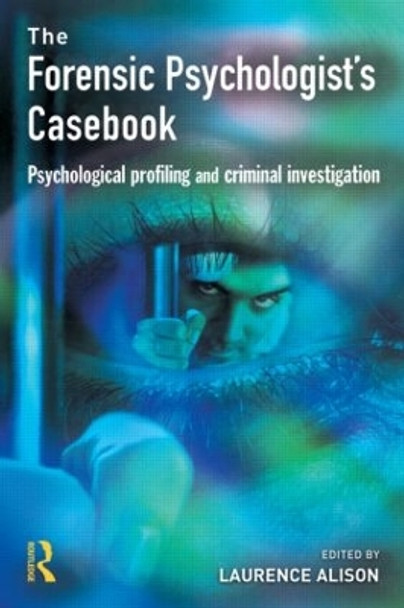 Forensic Psychologists Casebook: Psychological profiling and criminal investigation by Laurence Alison 9781843921011