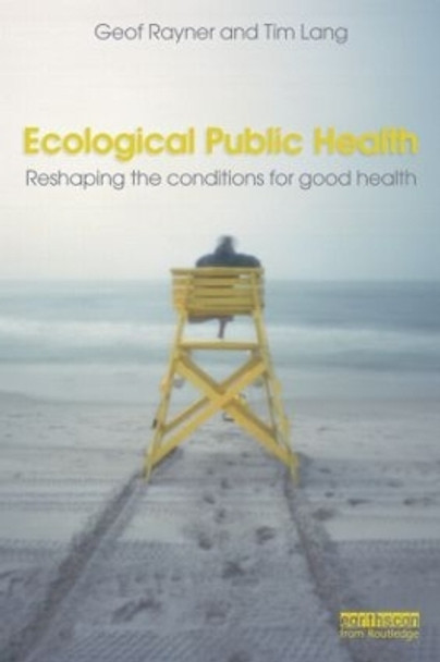 Ecological Public Health: Reshaping the Conditions for Good Health by Geof Rayner 9781844078325