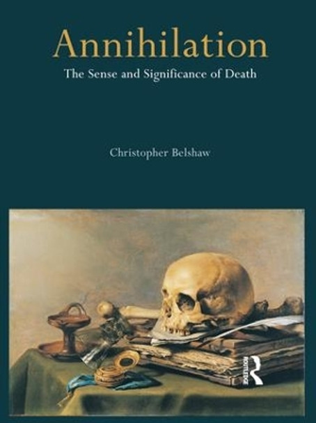 Annihilation: The Sense and Significance of Death by Christopher Belshaw 9781844651344