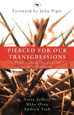 Pierced for Our Transgressions: Rediscovering the Glory of Penal Substitution by Steve Jeffery 9781844741786