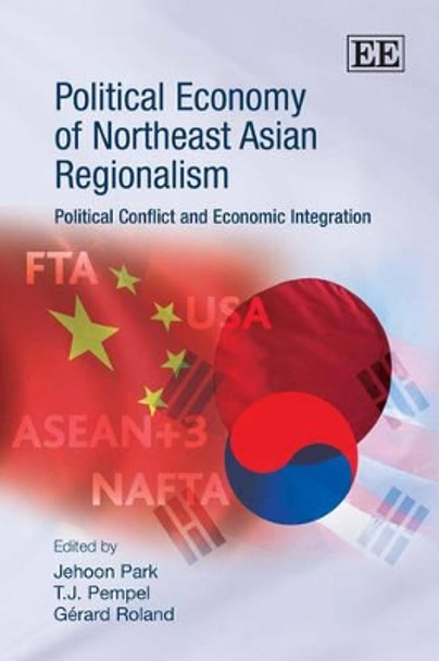 Political Economy of Northeast Asian Regionalism: Political Conflict and Economic Integration by Jehoon Park 9781847208910