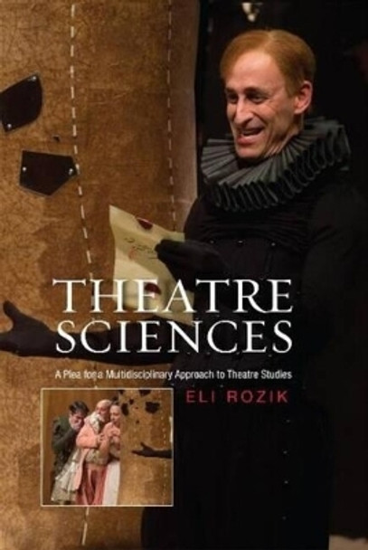 Theatre Sciences: A Plea for a Multidisciplinary Approach to Theatre Studies by Eli Rozik 9781845196288